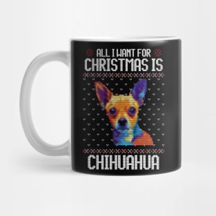 All I Want for Christmas is Chihuahua - Christmas Gift for Dog Lover Mug